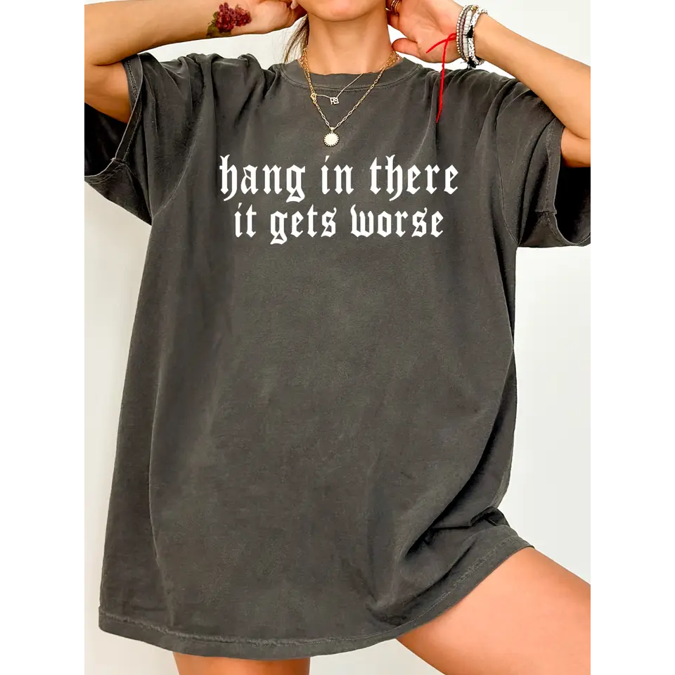 Funny graphic tee hang in there it gets worse
